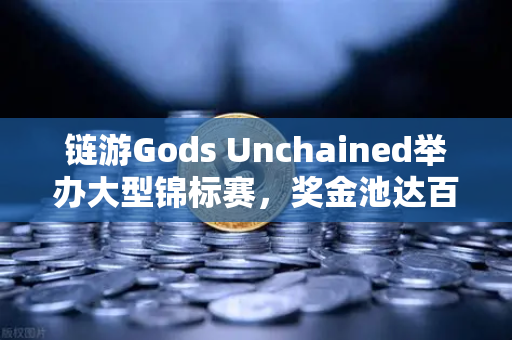 链游Gods Unchained举办大型锦标赛，奖金池达百万美元，Web3游戏生态的里程碑-第1张图片-欧易交易所