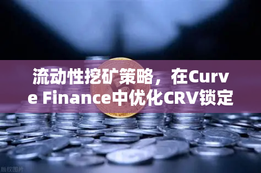 流动性挖矿策略，在Curve Finance中优化CRV锁定周期，提升收益与欧易交易所下载指南-第1张图片-欧易交易所