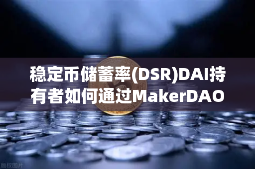 稳定币储蓄率(DSR)DAI持有者如何通过MakerDAO治理获取无风险收益-第1张图片-欧易交易所 稳定币储蓄率(DSR)DAI持有者如何通过MakerDAO治理获取无风险收益-第1张图片-欧易交易所
