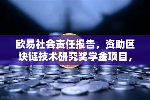 欧易社会责任报告，资助区块链技术研究奖学金项目，赋能未来科技人才-第1张图片-欧易交易所