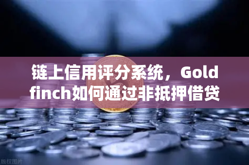 链上信用评分系统,Goldfinch如何通过非抵押借贷连接现实信贷需求-第1张图片-欧易交易所 链上信用评分系统,Goldfinch如何通过非抵押借贷连接现实信贷需求-第1张图片-欧易交易所