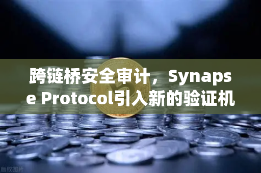 跨链桥安全审计，Synapse Protocol引入新的验证机制，欧易交易所如何保障资产安全？