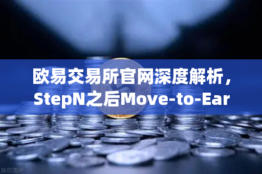 欧易交易所官网深度解析,StepN之后Move-to-Earn模式的用户留存与经济平衡新挑战-第1张图片-欧易交易所 欧易交易所官网深度解析,StepN之后Move-to-Earn模式的用户留存与经济平衡新挑战-第1张图片-欧易交易所