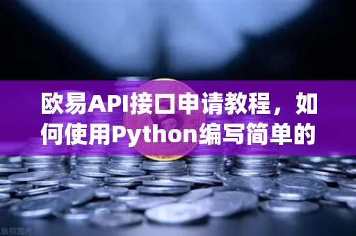 欧易API接口申请教程,如何使用Python编写简单的交易脚本?-第1张图片-欧易交易所 欧易API接口申请教程,如何使用Python编写简单的交易脚本?-第1张图片-欧易交易所