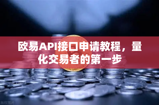欧易API接口申请教程，量化交易者的第一步