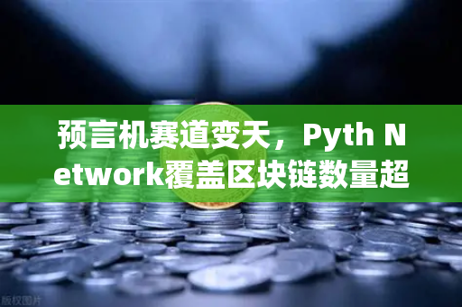 预言机赛道变天，Pyth Network覆盖区块链数量超越Chainlink，欧易交易所如何布局？