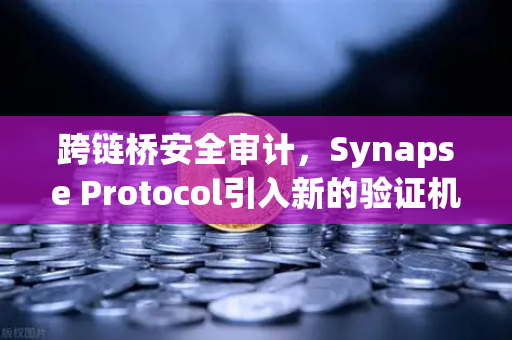 跨链桥安全审计，Synapse Protocol引入新的验证机制，欧易交易所如何应对？