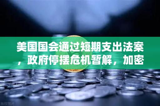 美国国会通过短期支出法案，政府停摆危机暂解，加密市场流动性何去何从？
