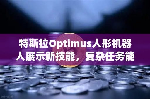 特斯拉Optimus人形机器人展示新技能，复杂任务能力突破引全球热议