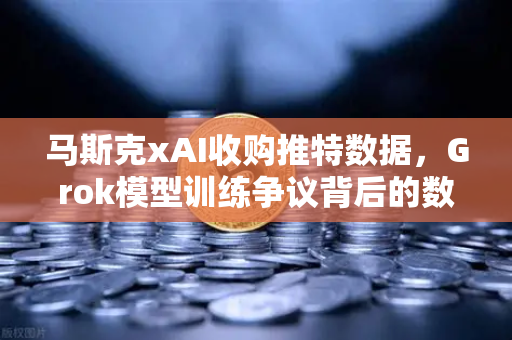马斯克xAI收购推特数据,Grok模型训练争议背后的数据伦理与行业震荡-第1张图片-欧易交易所 马斯克xAI收购推特数据,Grok模型训练争议背后的数据伦理与行业震荡-第1张图片-欧易交易所