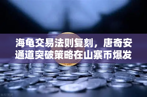 海龟交易法则复刻,唐奇安通道突破策略在山寨币爆发期的应用-第1张图片-欧易交易所 海龟交易法则复刻,唐奇安通道突破策略在山寨币爆发期的应用-第1张图片-欧易交易所