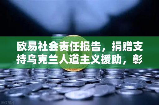 欧易社会责任报告，捐赠支持乌克兰人道主义援助，彰显数字金融温度-第1张图片-欧易交易所