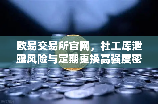 欧易交易所官网,社工库泄露风险与定期更换高强度密码的终极防护指南-第1张图片-欧易交易所 欧易交易所官网,社工库泄露风险与定期更换高强度密码的终极防护指南-第1张图片-欧易交易所