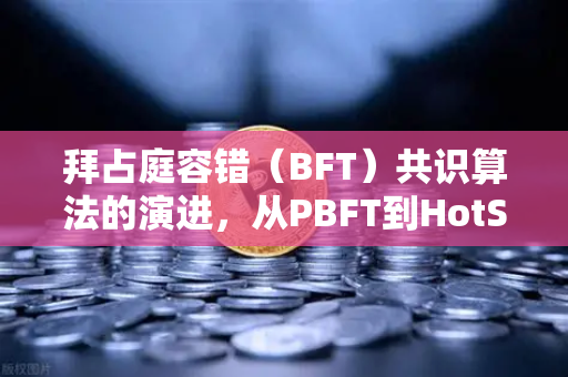 拜占庭容错（BFT）共识算法的演进，从PBFT到HotStuff