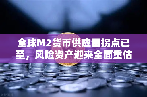 全球M2货币供应量拐点已至,风险资产迎来全面重估-第1张图片-欧易交易所 全球M2货币供应量拐点已至,风险资产迎来全面重估-第1张图片-欧易交易所