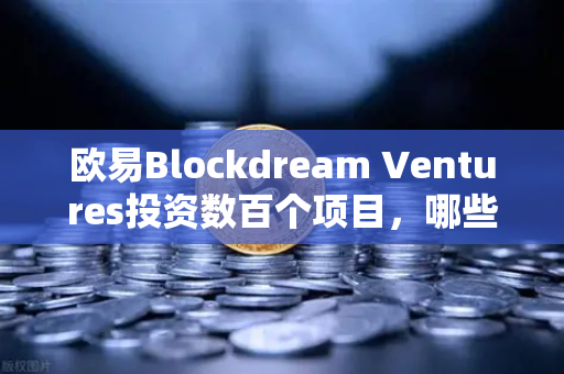 欧易Blockdream Ventures投资数百个项目，哪些是下一个百倍币？