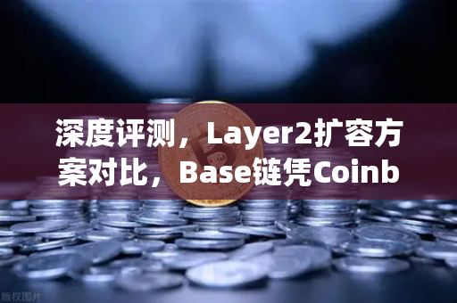 深度评测,Layer2扩容方案对比,Base链凭Coinbase背景与欧易交易所生态协同强势崛起-第1张图片-欧易交易所 深度评测,Layer2扩容方案对比,Base链凭Coinbase背景与欧易交易所生态协同强势崛起-第1张图片-欧易交易所