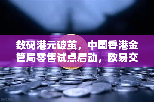 数码港元破茧，中国香港金管局零售试点启动，欧易交易所下载体验合规新纪元-第1张图片-欧易交易所