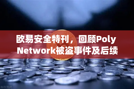 欧易安全特刊,回顾Poly Network被盗事件及后续追回过程-第1张图片-欧易交易所 欧易安全特刊,回顾Poly Network被盗事件及后续追回过程-第1张图片-欧易交易所