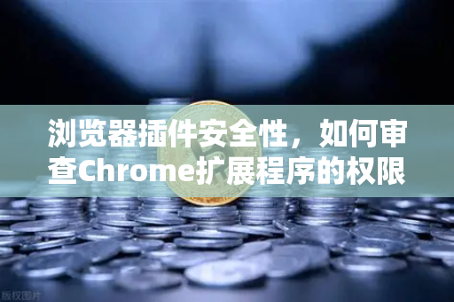 浏览器插件安全性,如何审查Chrome扩展程序的权限?保护数字资产从插件安全开始-第1张图片-欧易交易所 浏览器插件安全性,如何审查Chrome扩展程序的权限?保护数字资产从插件安全开始-第1张图片-欧易交易所