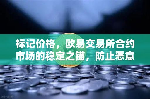 标记价格,欧易交易所合约市场的稳定之锚,防止恶意操纵的核心机制-第1张图片-欧易交易所 标记价格,欧易交易所合约市场的稳定之锚,防止恶意操纵的核心机制-第1张图片-欧易交易所