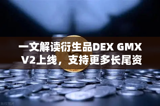 一文解读衍生品DEX GMX V2上线,支持更多长尾资产交易,欧易交易所生态再扩容-第1张图片-欧易交易所 一文解读衍生品DEX GMX V2上线,支持更多长尾资产交易,欧易交易所生态再扩容-第1张图片-欧易交易所