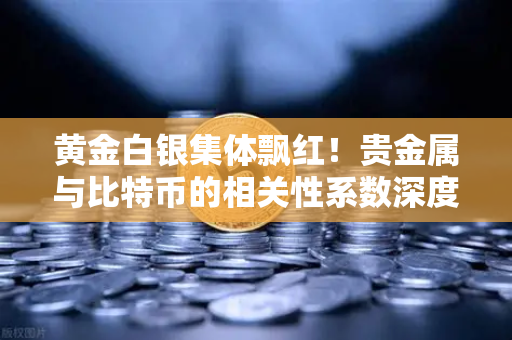 黄金白银集体飘红!贵金属与比特币的相关性系数深度解析-第1张图片-欧易交易所 黄金白银集体飘红!贵金属与比特币的相关性系数深度解析-第1张图片-欧易交易所