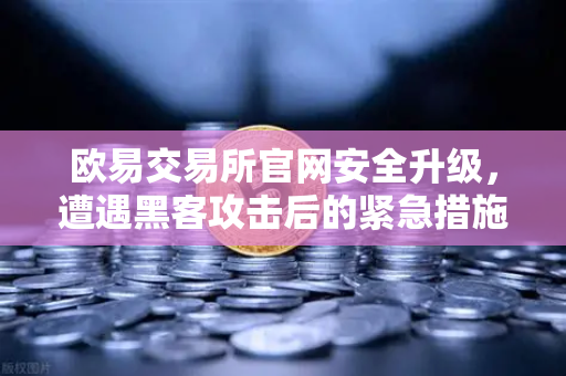 欧易交易所官网安全升级，遭遇黑客攻击后的紧急措施与白帽救援全解析-第1张图片-欧易交易所