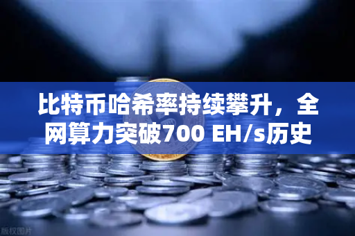 比特币哈希率持续攀升，全网算力突破700 EH/s历史新高，矿工信心与市场信号的深度解读-第1张图片-欧易交易所