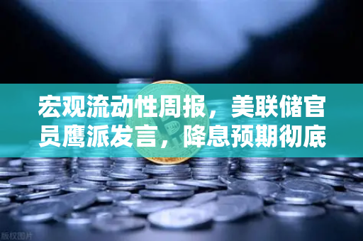 宏观流动性周报，美联储官员鹰派发言，降息预期彻底落空—对加密市场的深远影响