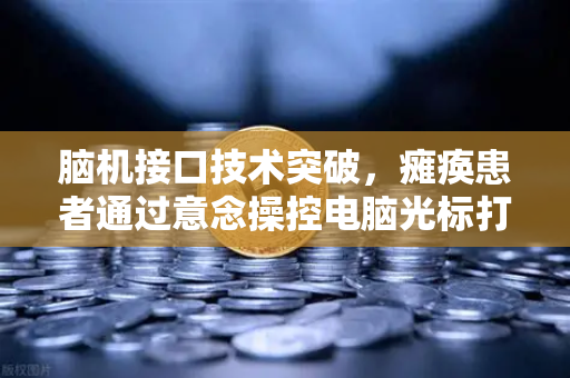 脑机接口技术突破，瘫痪患者通过意念操控电脑光标打字-第1张图片-欧易交易所