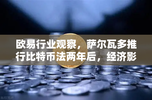 欧易行业观察，萨尔瓦多推行比特币法两年后，经济影响与社会反馈