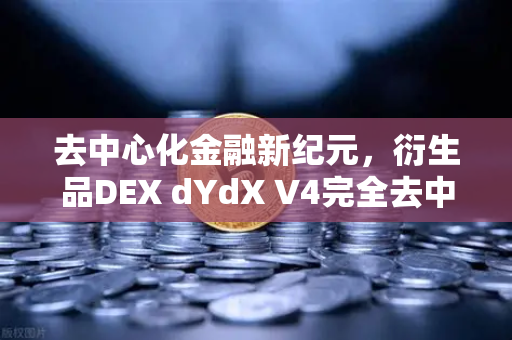 去中心化金融新纪元，衍生品DEX dYdX V4完全去中心化，由验证者网络运行-第1张图片-欧易交易所
