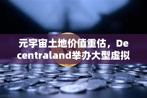 元宇宙土地价值重估，Decentraland举办大型虚拟音乐节，开启数字地产新纪元-第1张图片-欧易交易所