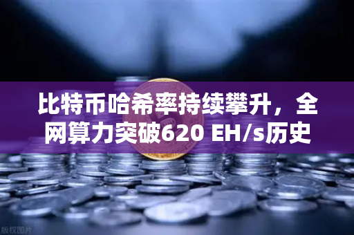 比特币哈希率持续攀升，全网算力突破620 EH/s历史新高—欧易交易所官网深度解读-第1张图片-欧易交易所