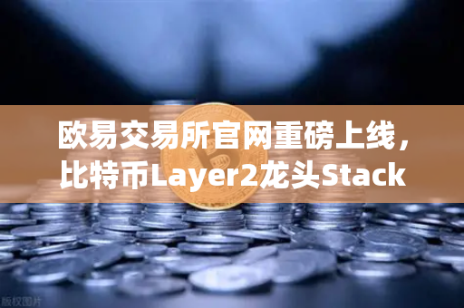 欧易交易所官网重磅上线，比特币Layer2龙头Stacks（STX）质押挖矿全面解读-第1张图片-欧易交易所