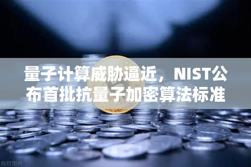 量子计算威胁逼近，NIST公布首批抗量子加密算法标准，欧易交易所如何应对未来安全挑战？-第1张图片-欧易交易所