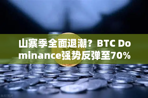 山寨季全面退潮？BTC Dominance强势反弹至70%心理关口，市场风向要变？-第1张图片-欧易交易所