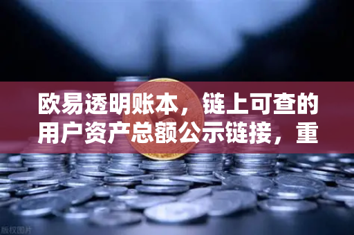 欧易透明账本，链上可查的用户资产总额公示链接，重塑数字资产信任基石-第1张图片-欧易交易所