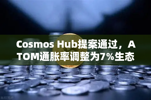 Cosmos Hub提案通过，ATOM通胀率调整为7%生态重塑与投资新机遇-第1张图片-欧易交易所