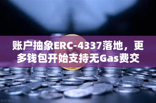 账户抽象ERC-4337落地，更多钱包开始支持无Gas费交易，欧易交易所助力Web3生态变革-第1张图片-欧易交易所