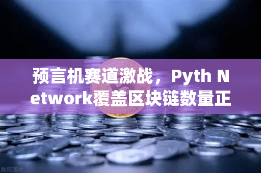 预言机赛道激战，Pyth Network覆盖区块链数量正式超越Chainlink，欧易交易所生态迎新变局-第1张图片-欧易交易所