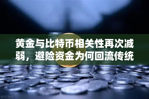 黄金与比特币相关性再次减弱，避险资金为何回流传统贵金属？-第1张图片-欧易交易所