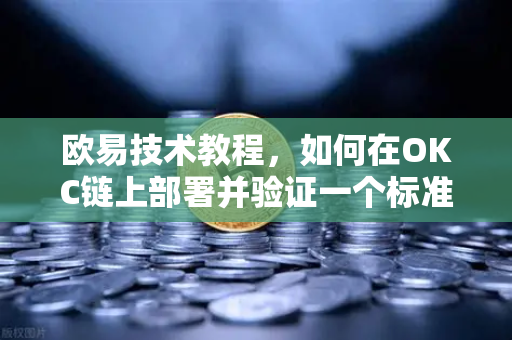 欧易技术教程,如何在OKC链上部署并验证一个标准的ERC-20合约-第1张图片-欧易交易所 欧易技术教程,如何在OKC链上部署并验证一个标准的ERC-20合约-第1张图片-欧易交易所