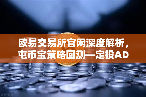 欧易交易所官网深度解析，屯币宝策略回测—定投ADA过去一年收益率分析-第1张图片-欧易交易所