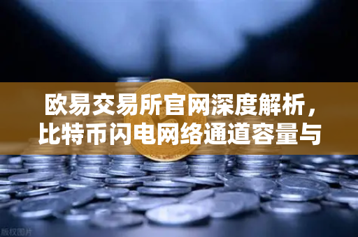 欧易交易所官网深度解析,比特币闪电网络通道容量与支付成功率最新进展-第1张图片-欧易交易所 欧易交易所官网深度解析,比特币闪电网络通道容量与支付成功率最新进展-第1张图片-欧易交易所